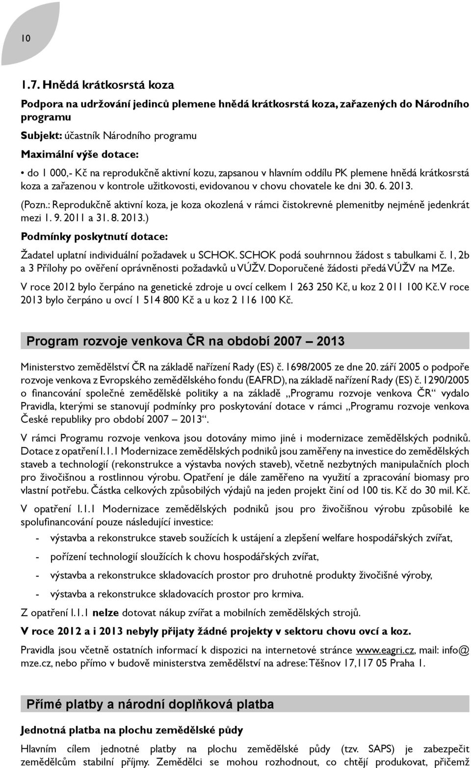 reprodukčně aktivní kozu, zapsanou v hlavním oddílu PK plemene hnědá krátkosrstá koza a zařazenou v kontrole užitkovosti, evidovanou v chovu chovatele ke dni 30. 6. 2013. (Pozn.