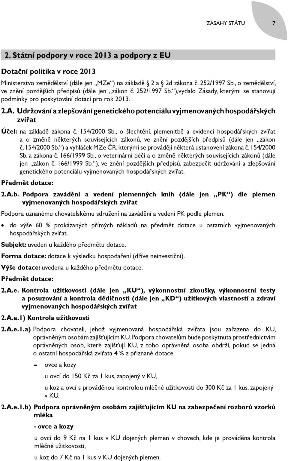 Udržování a zlepšování genetického potenciálu vyjmenovaných hospodářských zvířat Účel: na základě zákona č. 154/2000 Sb.