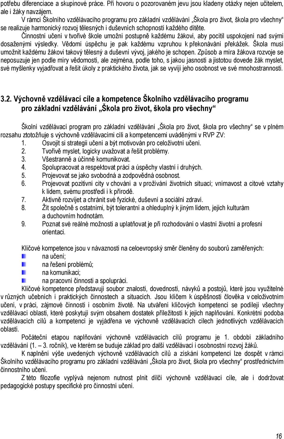 Činnostní učení v tvořivé škole umožní postupně každému žákovi, aby pocítil uspokojení nad svými dosaženými výsledky. Vědomí úspěchu je pak každému vzpruhou k překonávání překážek.