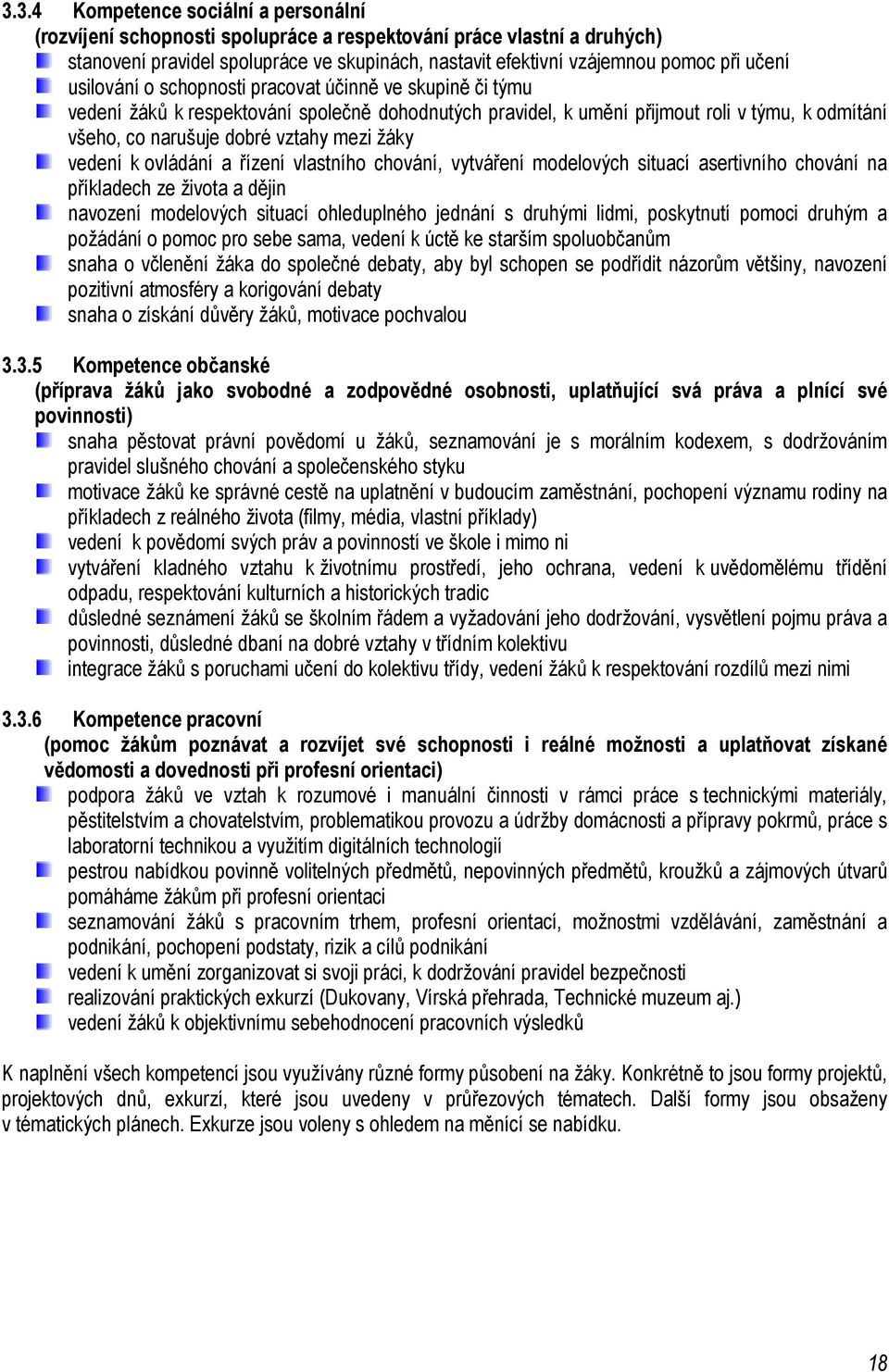 žáky vedení k ovládání a řízení vlastního chování, vytváření modelových situací asertivního chování na příkladech ze života a dějin navození modelových situací ohleduplného jednání s druhými lidmi,