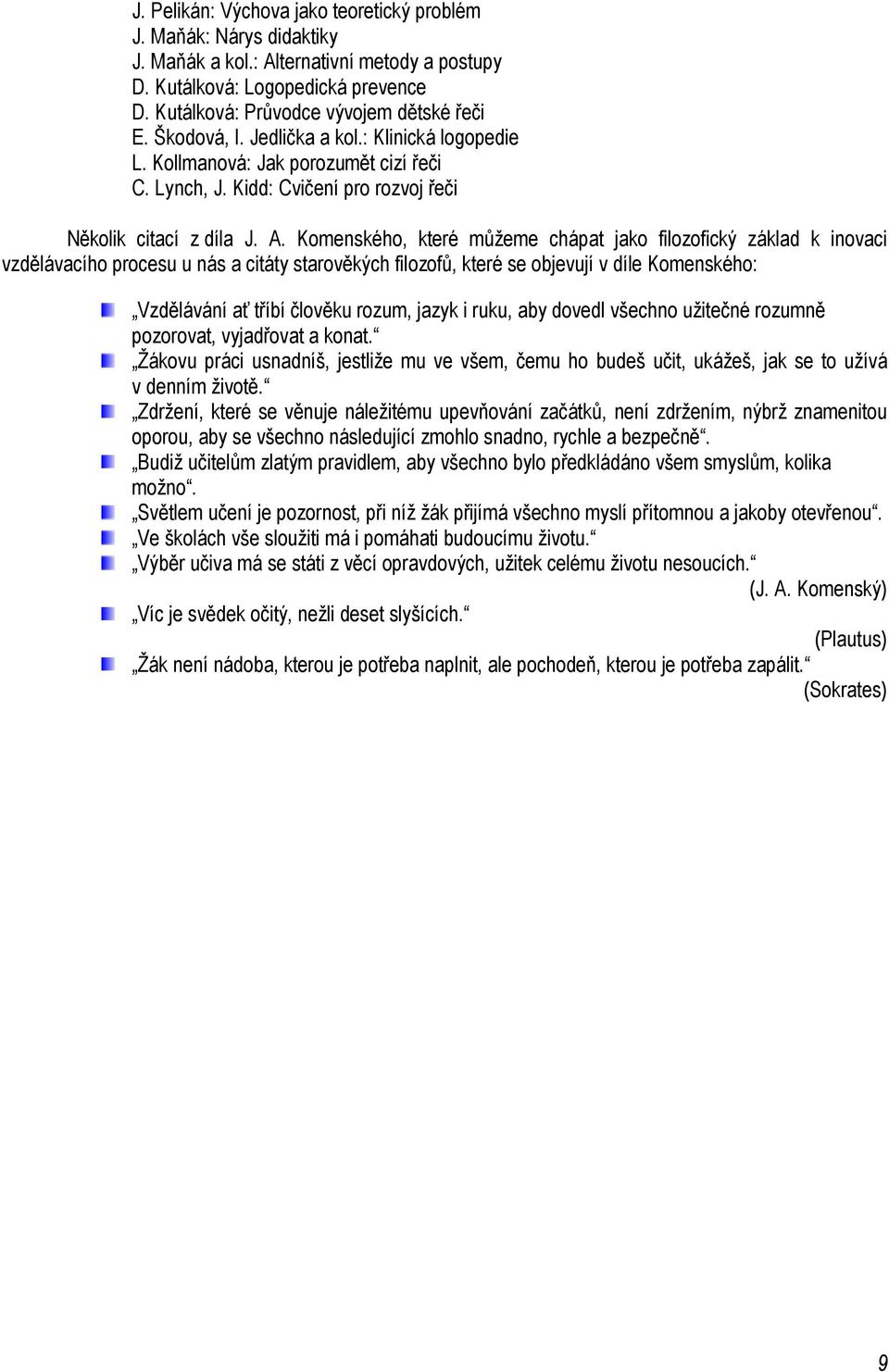 Komenského, které můžeme chápat jako filozofický základ k inovaci vzdělávacího procesu u nás a citáty starověkých filozofů, které se objevují v díle Komenského: Vzdělávání ať tříbí člověku rozum,