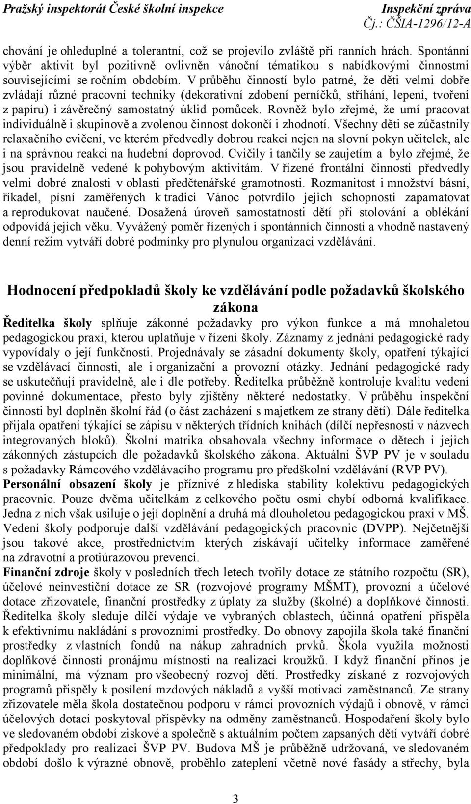 V průběhu činností bylo patrné, že děti velmi dobře zvládají různé pracovní techniky (dekorativní zdobení perníčků, stříhání, lepení, tvoření z papíru) i závěrečný samostatný úklid pomůcek.