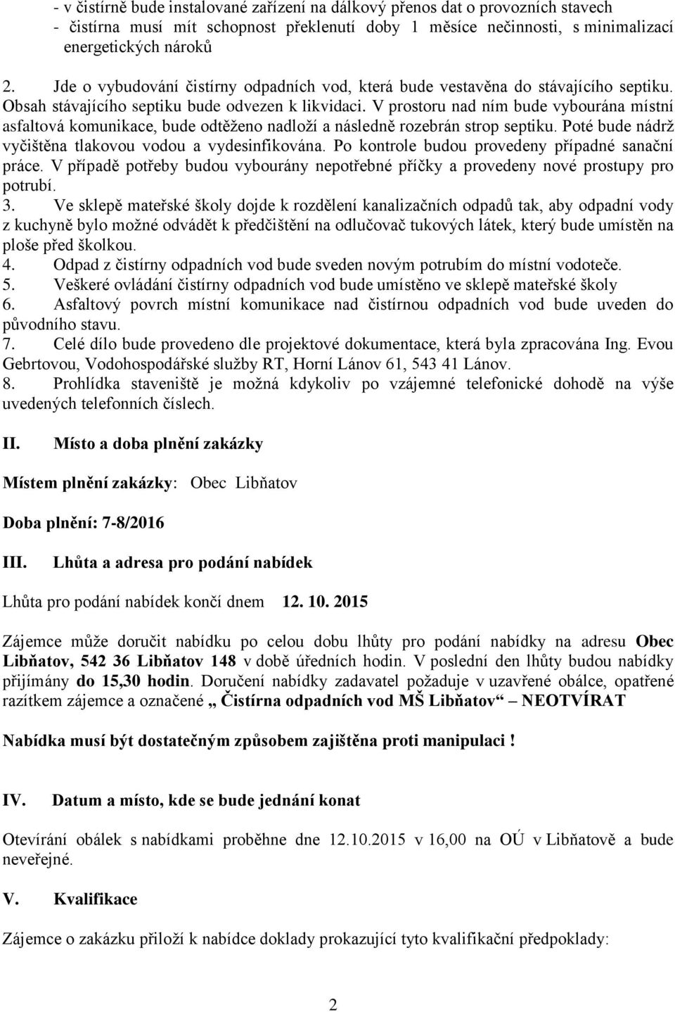 V prostoru nad ním bude vybourána místní asfaltová komunikace, bude odtěženo nadloží a následně rozebrán strop septiku. Poté bude nádrž vyčištěna tlakovou vodou a vydesinfikována.