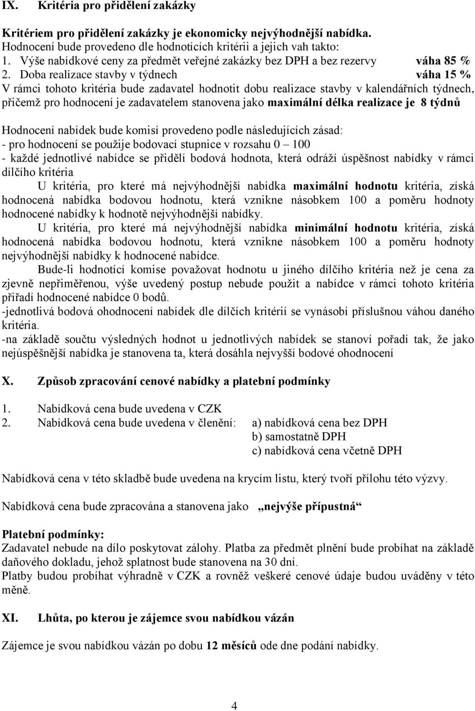 Doba realizace stavby v týdnech váha 15 % V rámci tohoto kritéria bude zadavatel hodnotit dobu realizace stavby v kalendářních týdnech, přičemž pro hodnocení je zadavatelem stanovena jako maximální