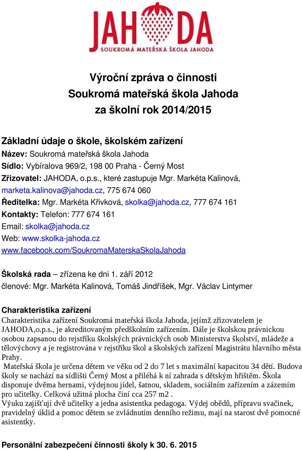 cz, 777 674 161 Kontakty: Telefon: 777 674 161 Email: skolka@jahoda.cz Web: www.skolka jahoda.cz www.facebook.com/soukromamaterskaskolajahoda Školská rada zřízena ke dni 1. září 2012 členové: Mgr.