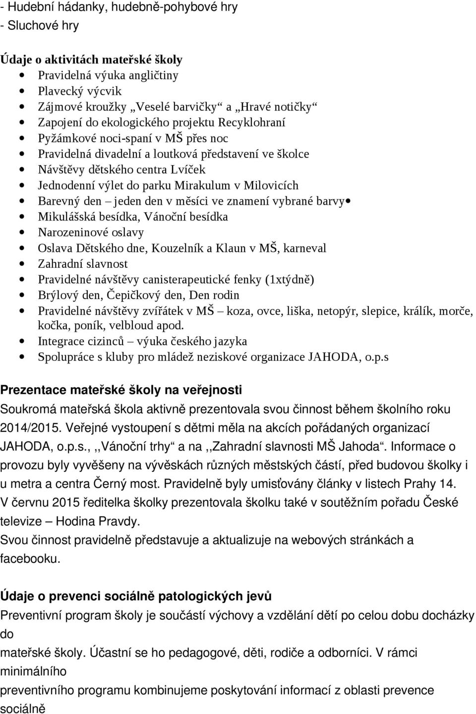 Milovicích Barevný den jeden den v měsíci ve znamení vybrané barvy Mikulášská besídka, Vánoční besídka Narozeninové oslavy Oslava Dětského dne, Kouzelník a Klaun v MŠ, karneval Zahradní slavnost