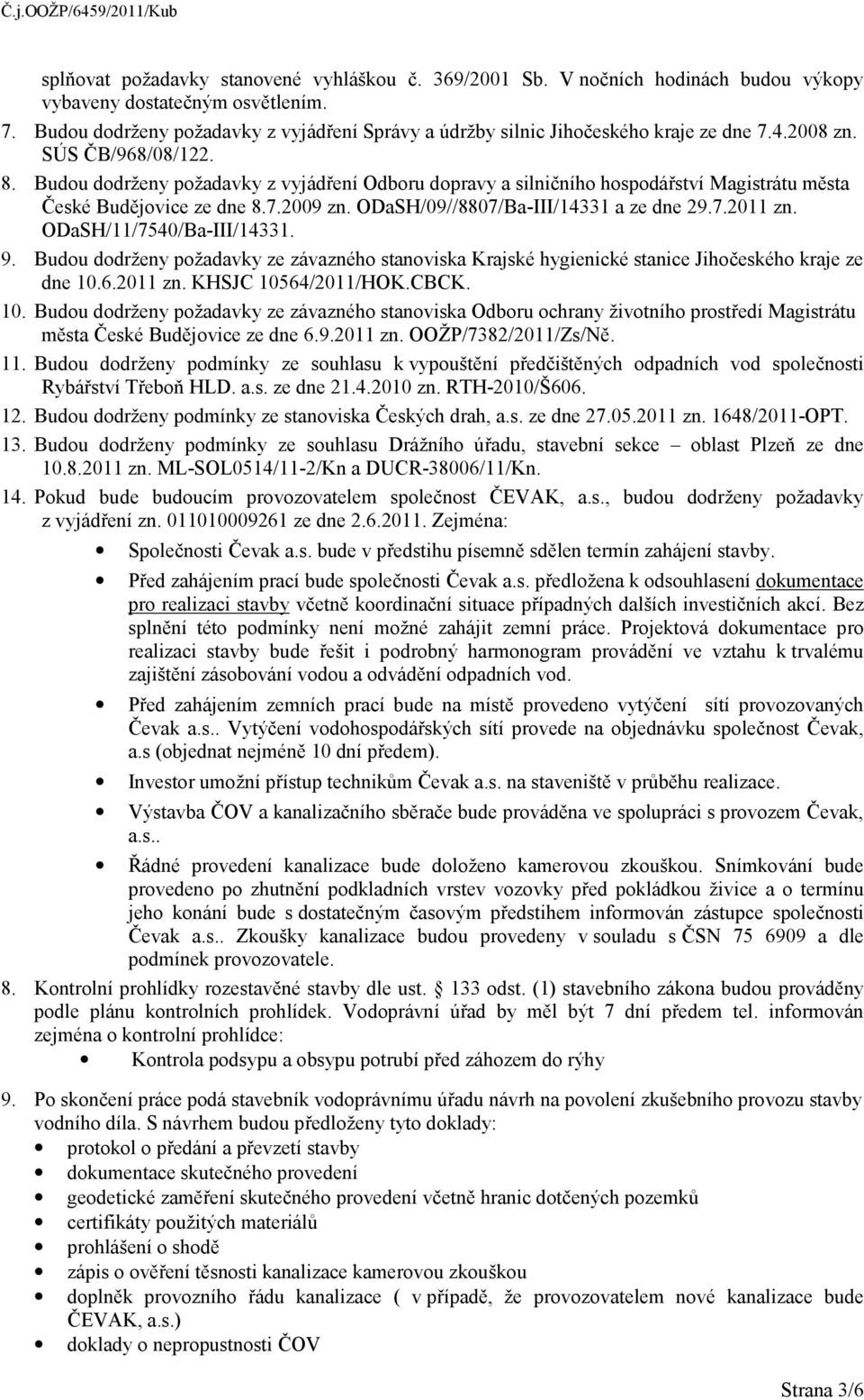 Budou dodrženy požadavky z vyjádření Odboru dopravy a silničního hospodářství Magistrátu města České Budějovice ze dne 8.7.2009 zn. ODaSH/09//8807/Ba-III/14331 a ze dne 29.7.2011 zn.