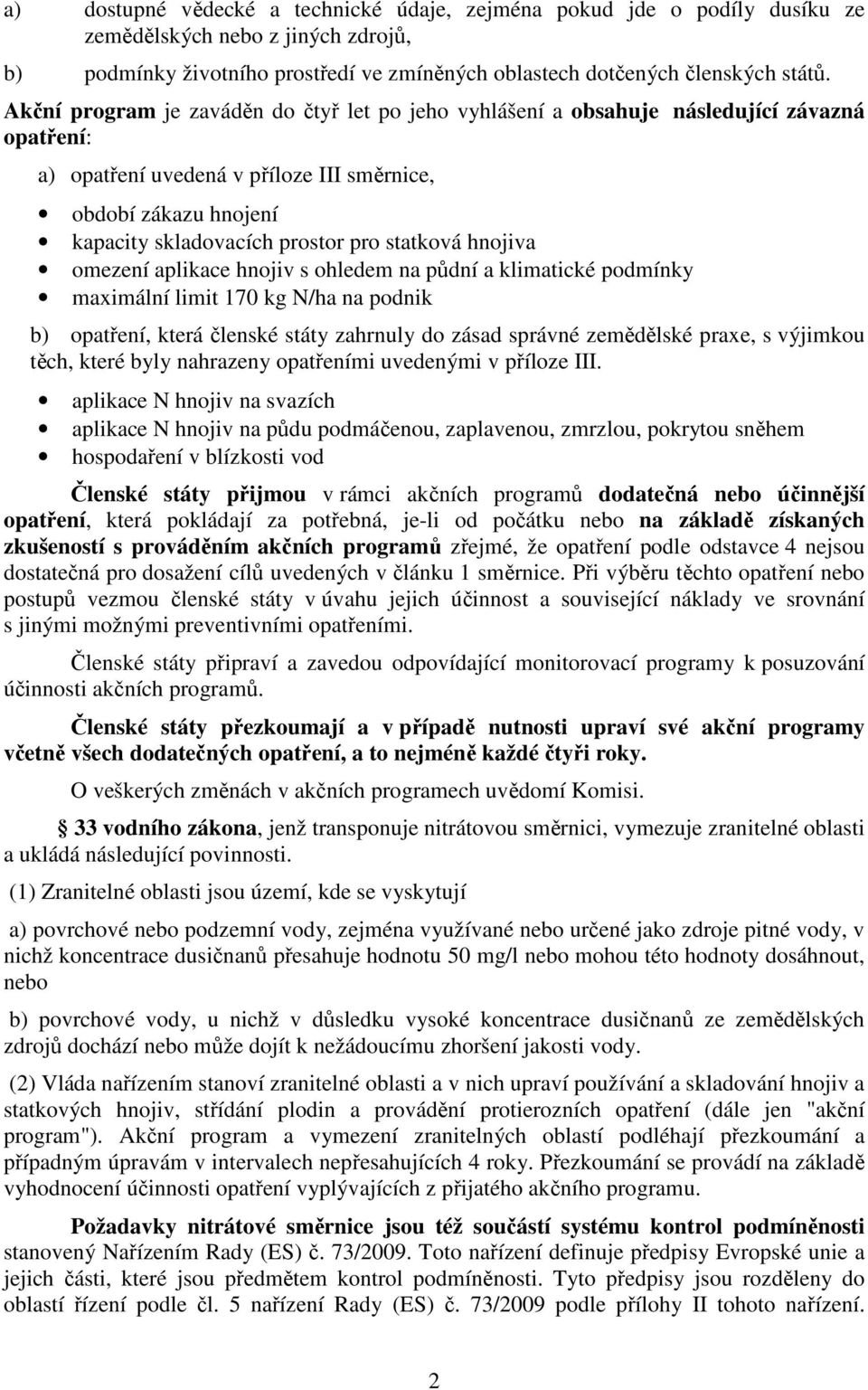 statková hnojiva omezení aplikace hnojiv s ohledem na půdní a klimatické podmínky maximální limit 170 kg N/ha na podnik b) opatření, která členské státy zahrnuly do zásad správné zemědělské praxe, s