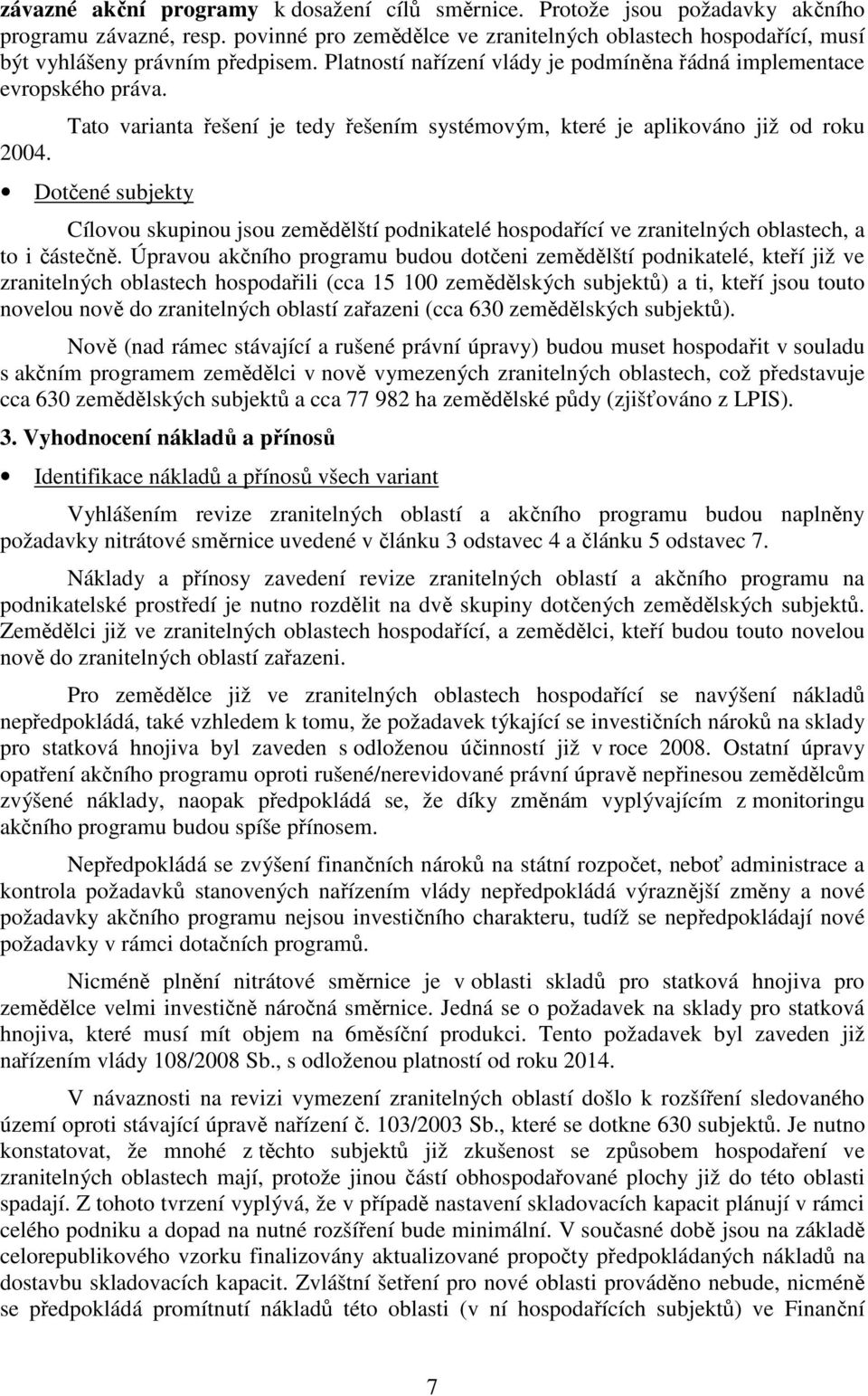 Tato varianta řešení je tedy řešením systémovým, které je aplikováno již od roku Dotčené subjekty Cílovou skupinou jsou zemědělští podnikatelé hospodařící ve zranitelných oblastech, a to i částečně.