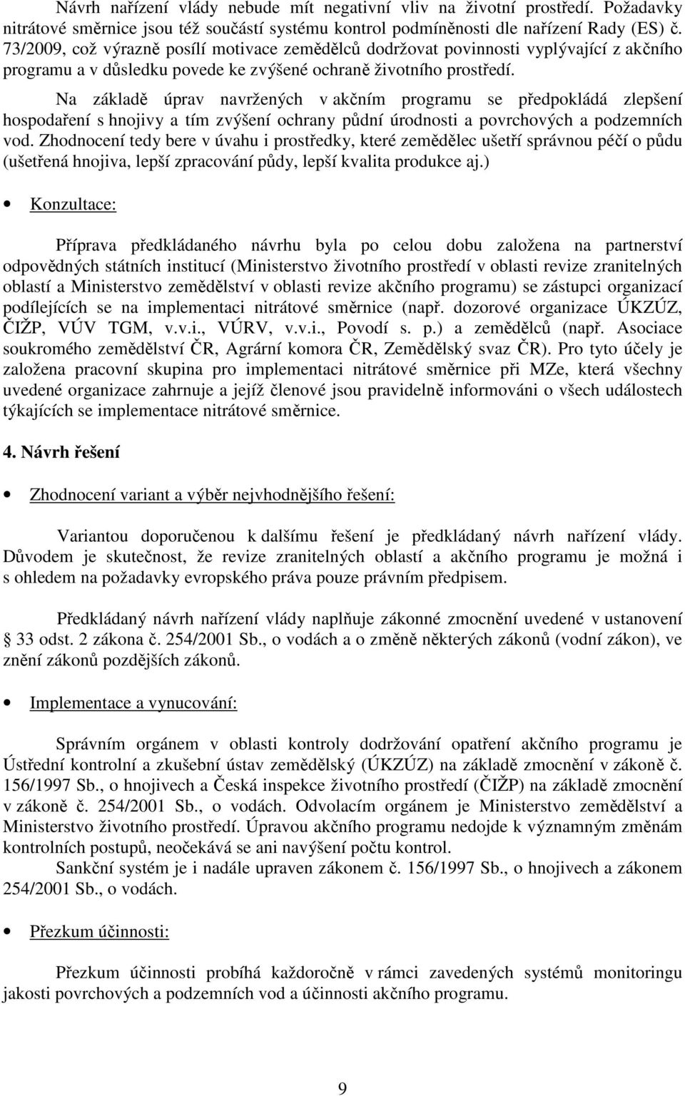 Na základě úprav navržených v akčním programu se předpokládá zlepšení hospodaření s hnojivy a tím zvýšení ochrany půdní úrodnosti a povrchových a podzemních vod.