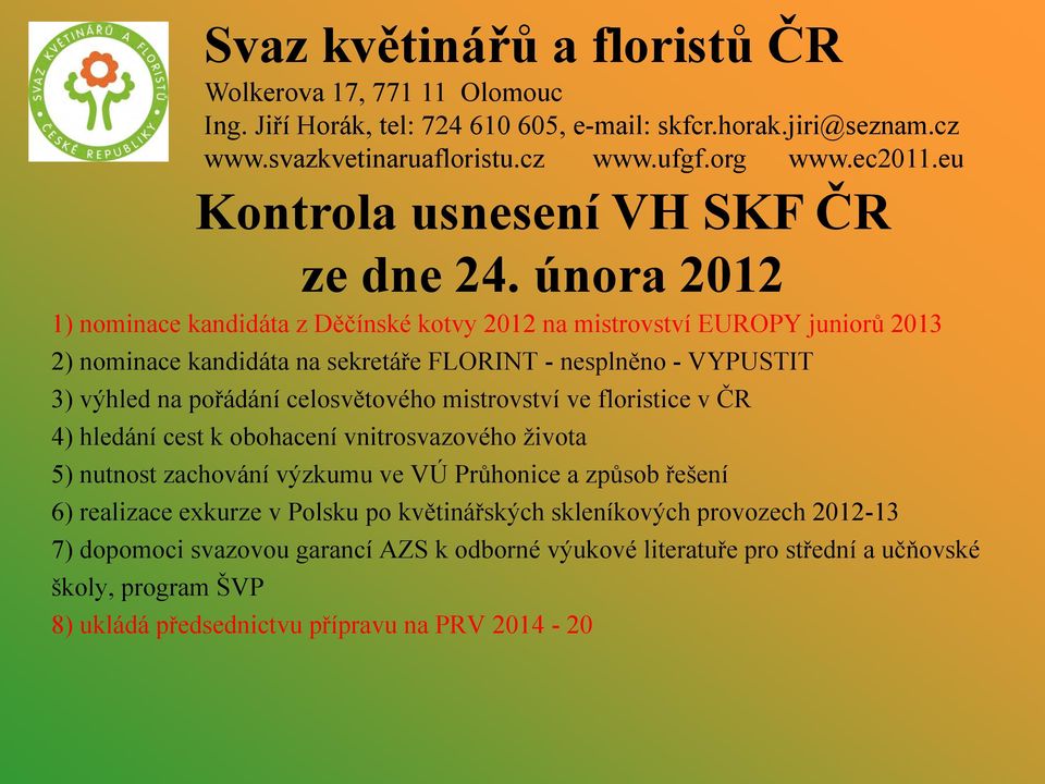 Průhonice a způsob řešení 6) realizace exkurze v Polsku po květinářských skleníkových provozech 2012-13 7) dopomoci svazovou garancí AZS k odborné