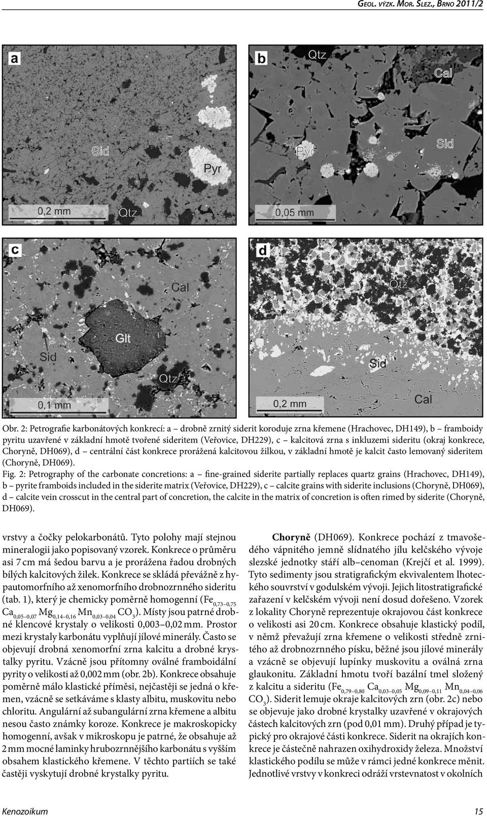 2: Petrography of the carbonate concretions: a fine-grained siderite partially replaces quartz grains (Hrachovec, DH149), b pyrite framboids included in the siderite matrix (Veřovice, DH229), c