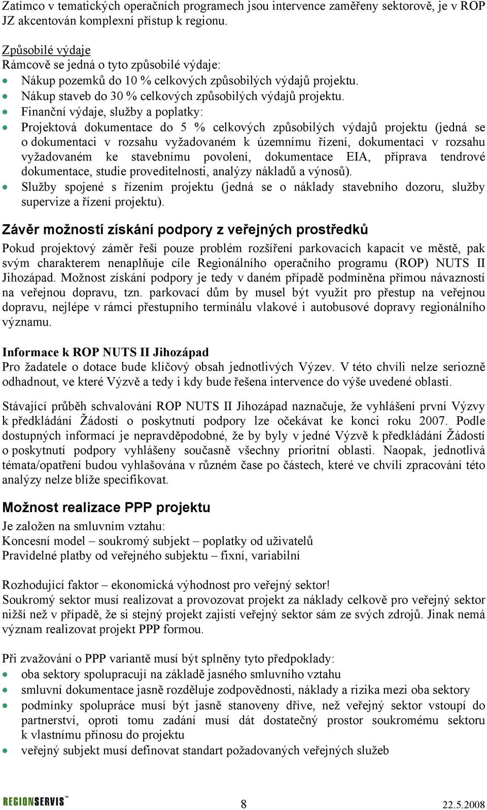 Finanční výdaje, služby a poplatky: Projektová dokumentace do 5 % celkových způsobilých výdajů projektu (jedná se o dokumentaci v rozsahu vyžadovaném k územnímu řízení, dokumentaci v rozsahu