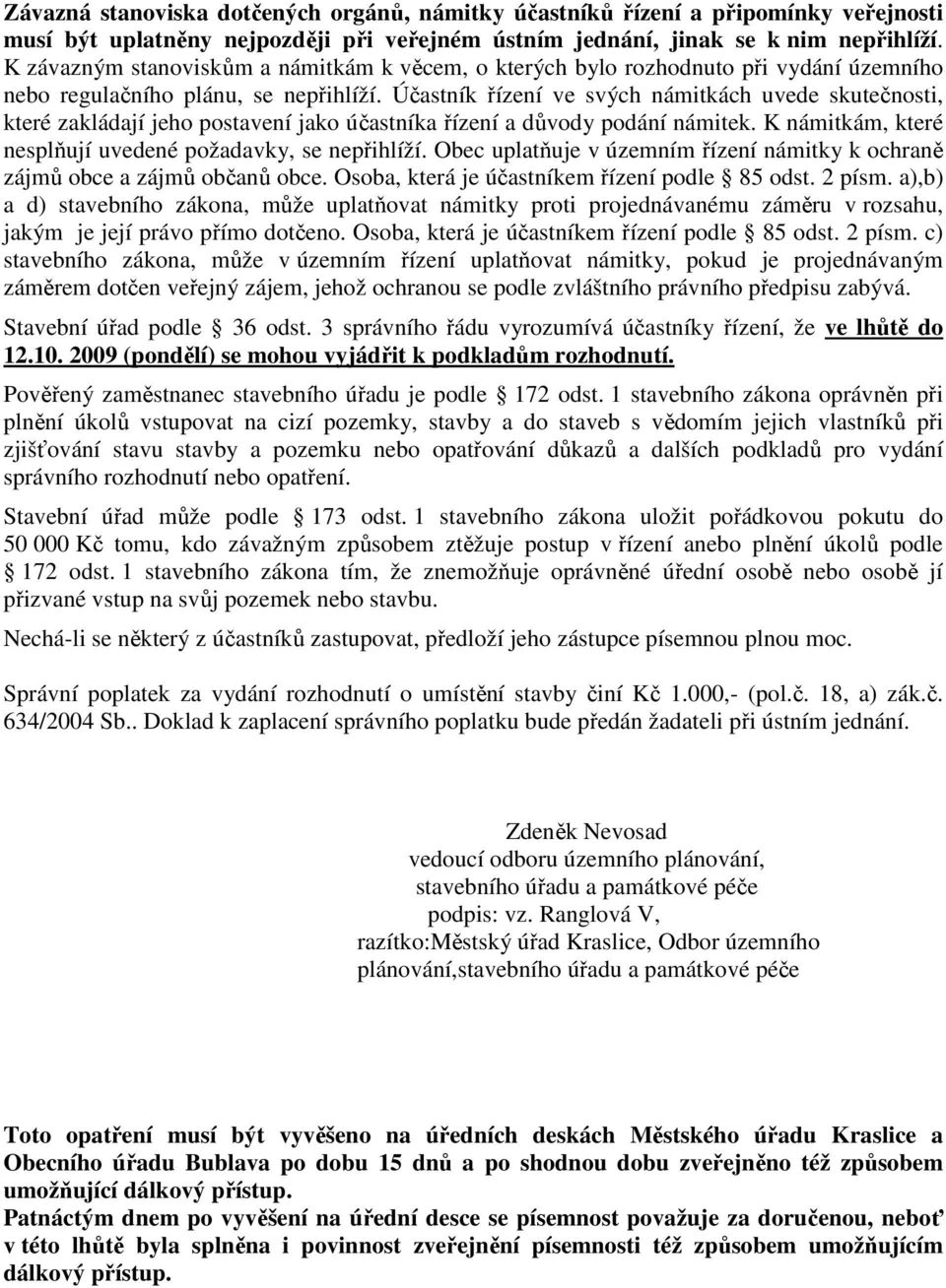 Účastník řízení ve svých námitkách uvede skutečnosti, které zakládají jeho postavení jako účastníka řízení a důvody podání námitek. K námitkám, které nesplňují uvedené požadavky, se nepřihlíží.