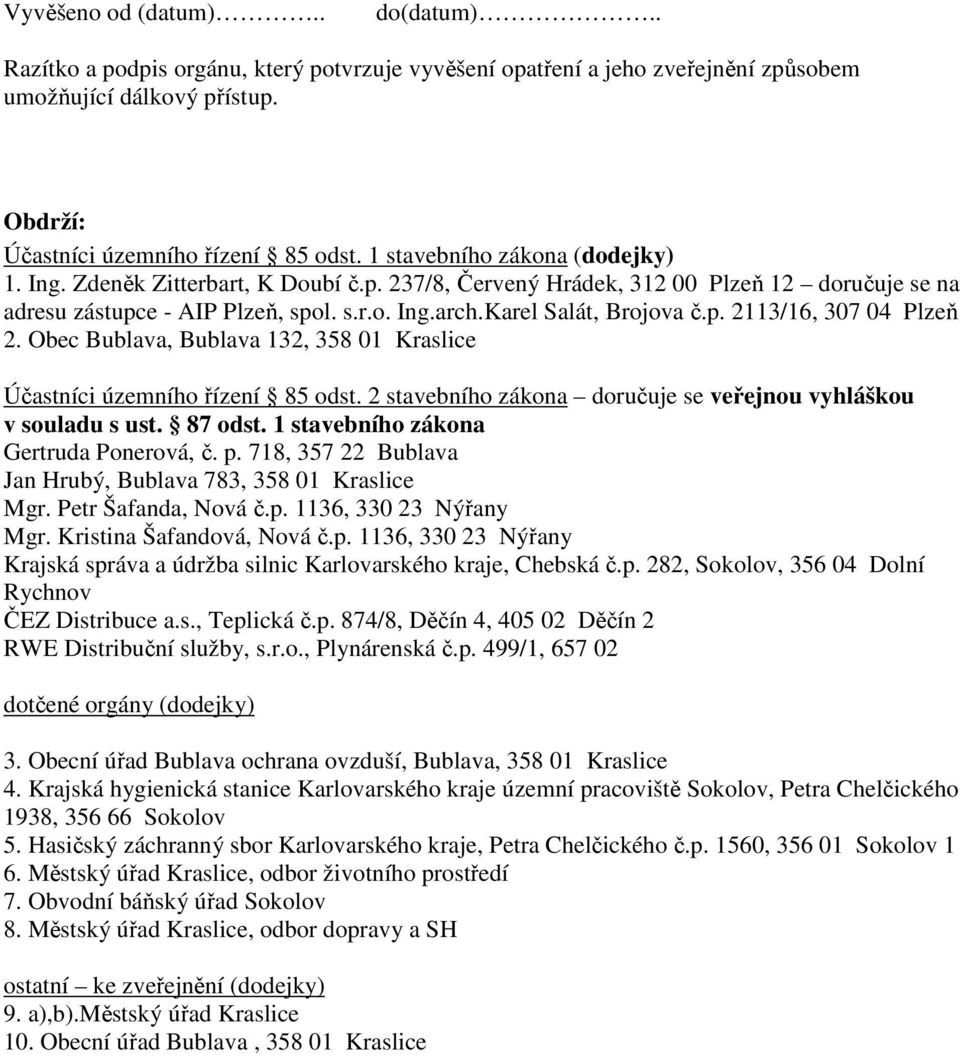 Obec Bublava, Bublava 132, 358 01 Kraslice Účastníci územního řízení 85 odst. 2 stavebního zákona doručuje se veřejnou vyhláškou v souladu s ust. 87 odst. 1 stavebního zákona Gertruda Ponerová, č. p.