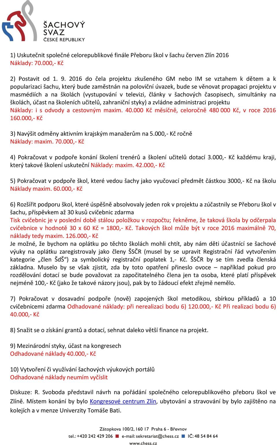 (vystupování v televizi, články v šachových časopisech, simultánky na školách, účast na školeních učitelů, zahraniční styky) a zvládne administraci projektu Náklady: i s odvody a cestovným maxim. 40.