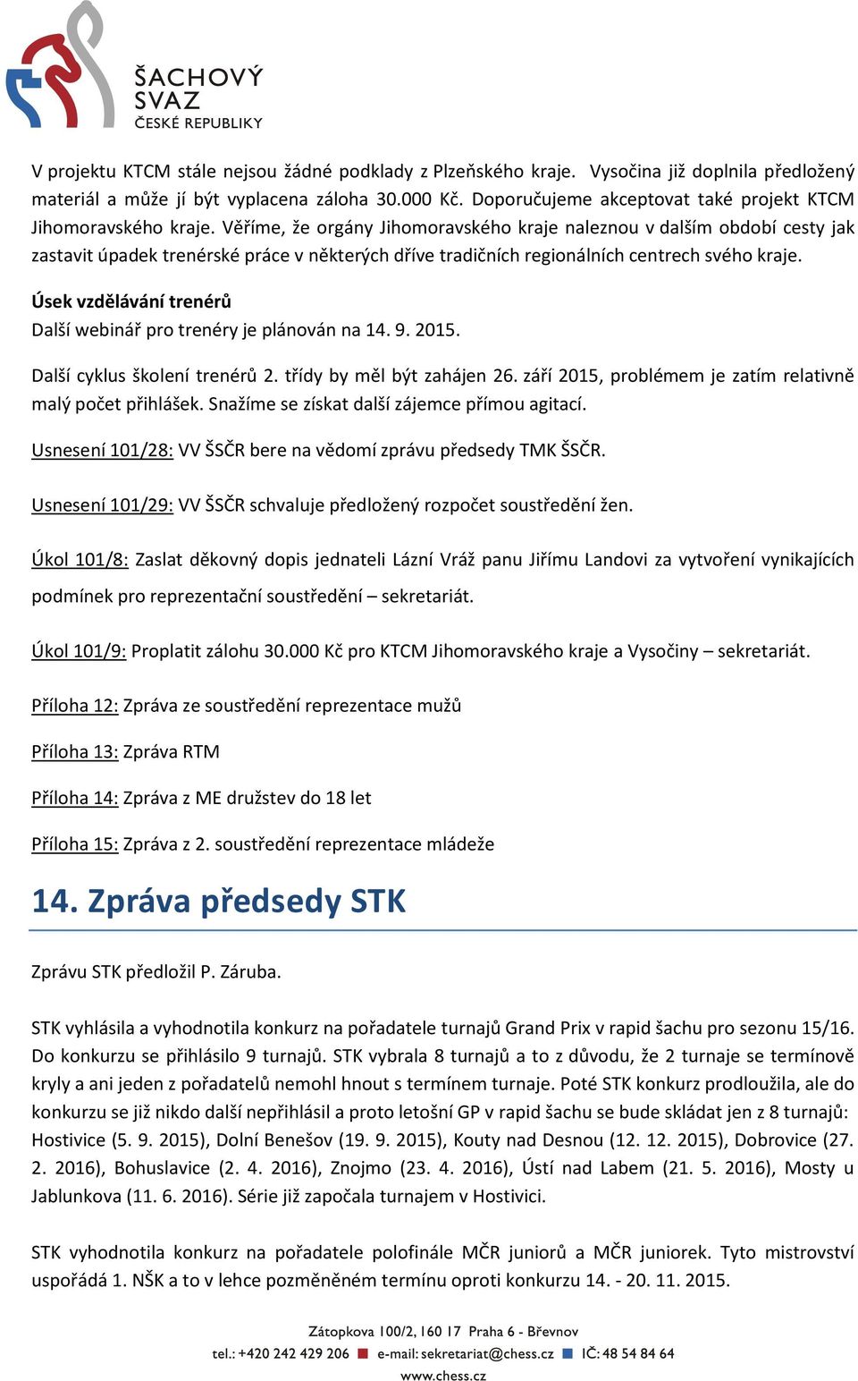 Věříme, že orgány Jihomoravského kraje naleznou v dalším období cesty jak zastavit úpadek trenérské práce v některých dříve tradičních regionálních centrech svého kraje.