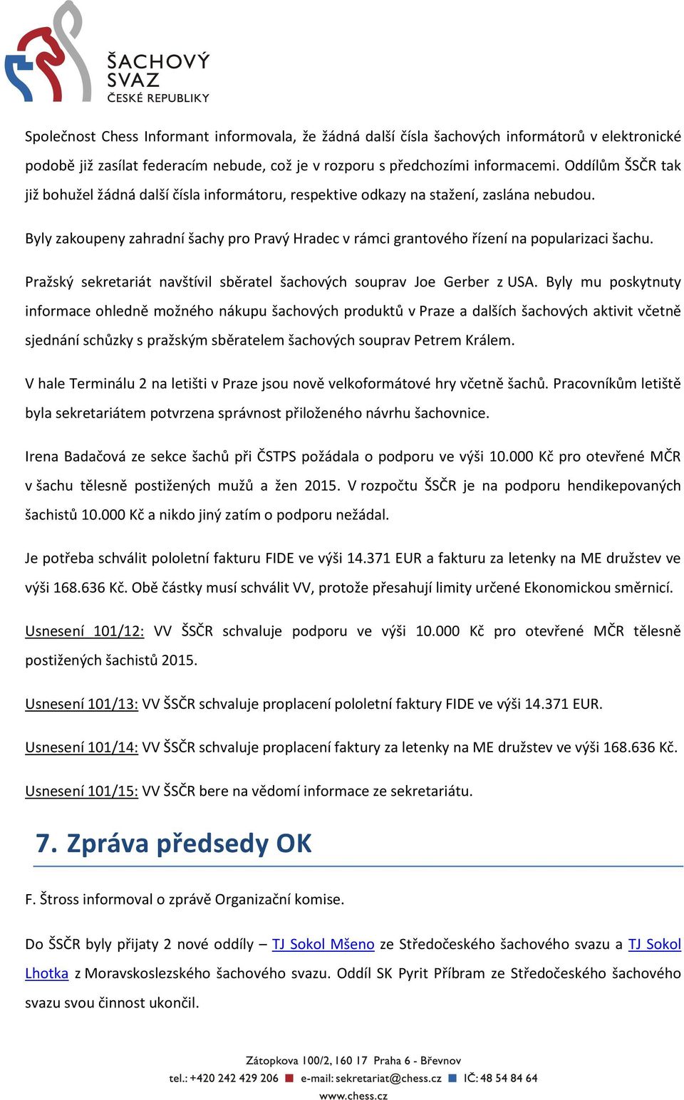 Byly zakoupeny zahradní šachy pro Pravý Hradec v rámci grantového řízení na popularizaci šachu. Pražský sekretariát navštívil sběratel šachových souprav Joe Gerber z USA.