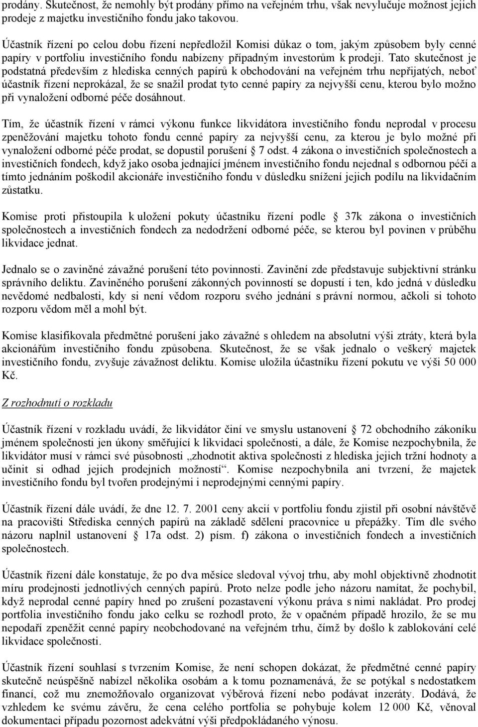 Tato skutečnost je podstatná především z hlediska cenných papírů k obchodování na veřejném trhu nepřijatých, neboť účastník řízení neprokázal, že se snažil prodat tyto cenné papíry za nejvyšší cenu,