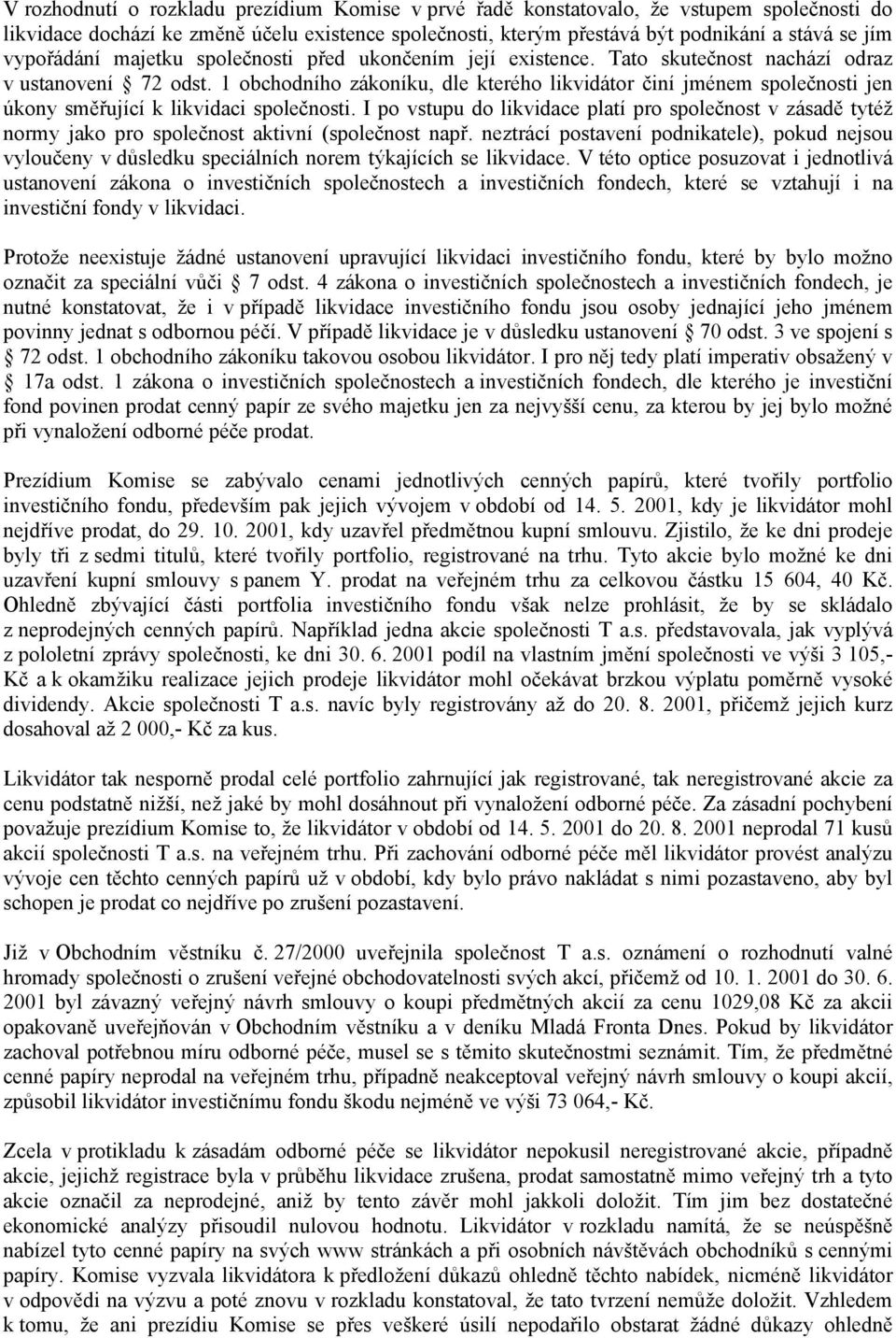 1 obchodního zákoníku, dle kterého likvidátor činí jménem společnosti jen úkony směřující k likvidaci společnosti.