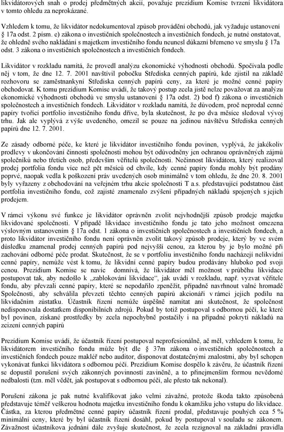 e) zákona o investičních společnostech a investičních fondech, je nutné onstatovat, že ohledně svého nakládání s majetkem investičního fondu neunesl důkazní břemeno ve smyslu 17a odst.