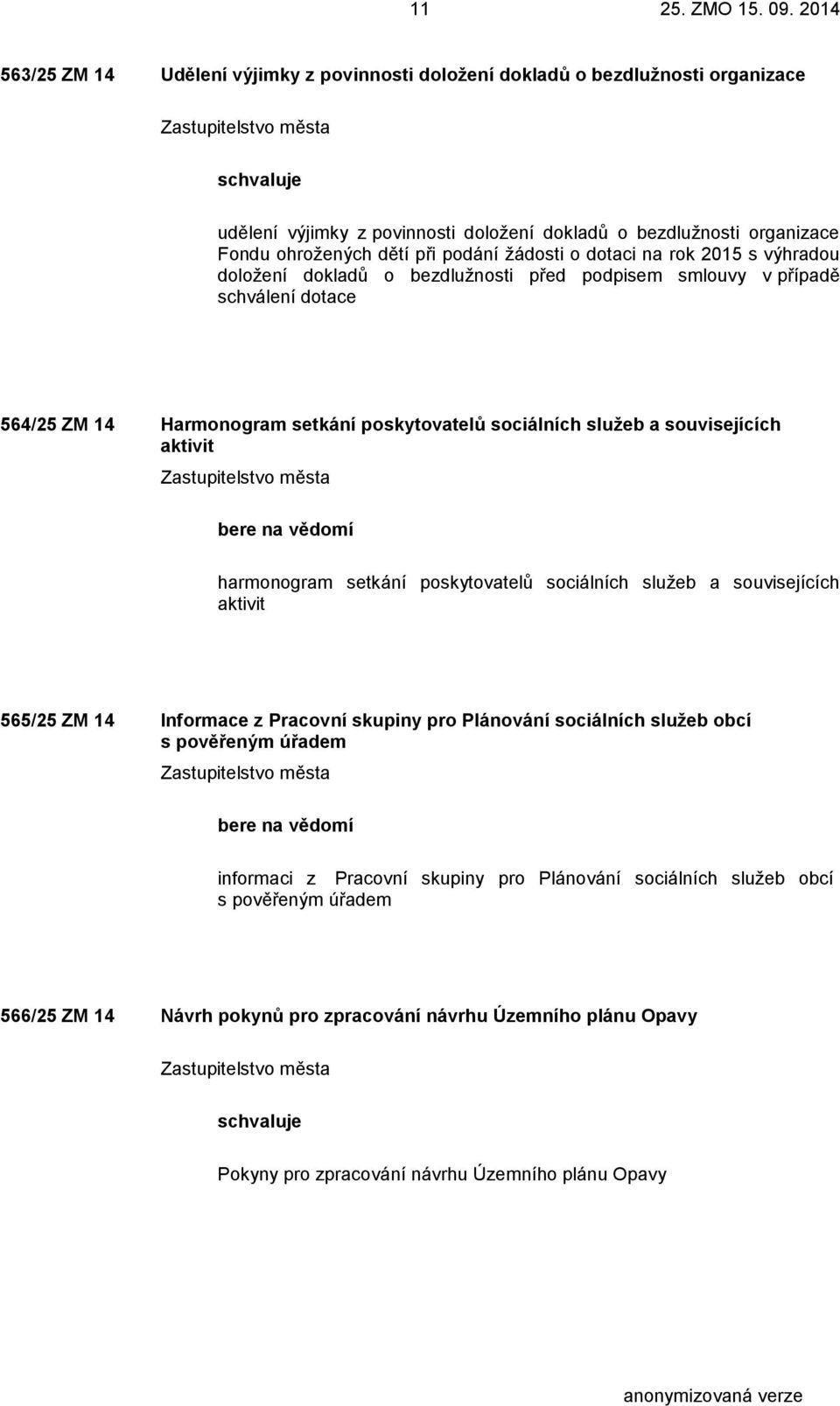 souvisejících aktivit bere na vědomí harmonogram setkání poskytovatelů sociálních služeb a souvisejících aktivit 565/25 ZM 14 Informace z Pracovní skupiny pro Plánování sociálních služeb obcí s