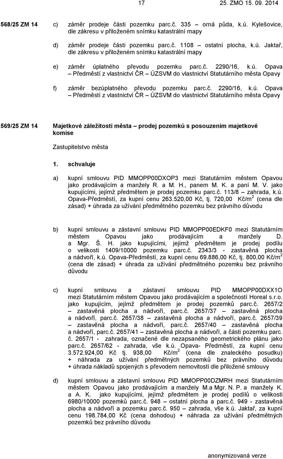 a) kupní smlouvu PID MMOPP00DXOP3 mezi Statutárním městem Opavou jako prodávajícím a manžely R. a M. H., panem M. K. a paní M. V. jako kupujícími, jejímž předmětem je prodej pozemku parc.č.