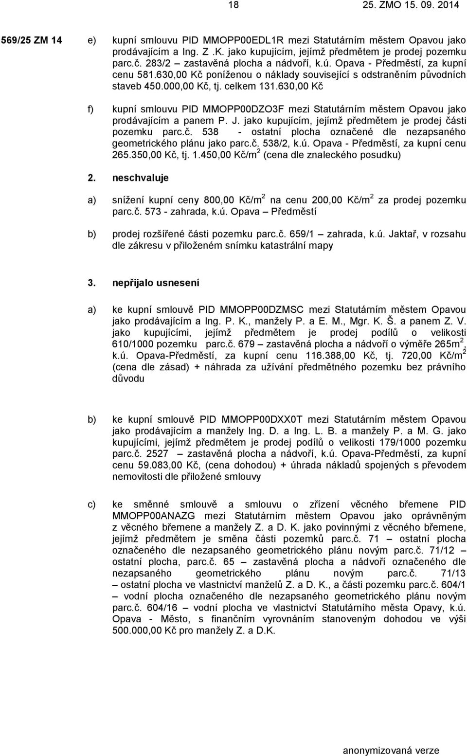 630,00 Kč f) kupní smlouvu PID MMOPP00DZO3F mezi Statutárním městem Opavou jako prodávajícím a panem P. J. jako kupujícím, jejímž předmětem je prodej části pozemku parc.č. 538 - ostatní plocha označené dle nezapsaného geometrického plánu jako parc.