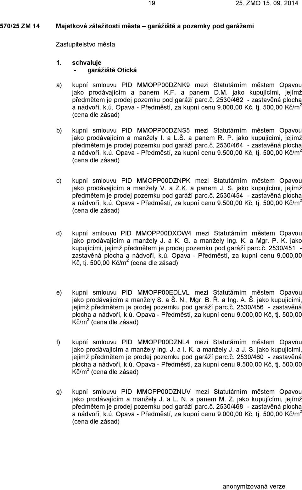 500,00 Kč/m 2 b) kupní smlouvu PID MMOPP00DZNS5 mezi Statutárním městem Opavou jako prodávajícím a manžely I. a L.Š. a panem R. P. jako kupujícími, jejímž předmětem je prodej pozemku pod garáží parc.