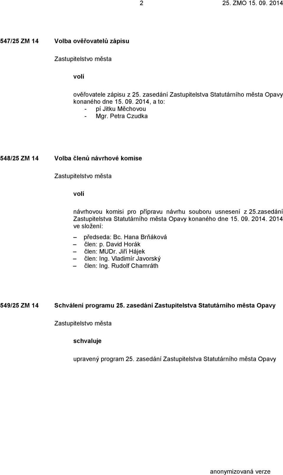 zasedání Zastupitelstva Statutárního města Opavy konaného dne 15. 09. 2014. 2014 ve složení: předseda: Bc. Hana Brňáková člen: p. David Horák člen: MUDr.