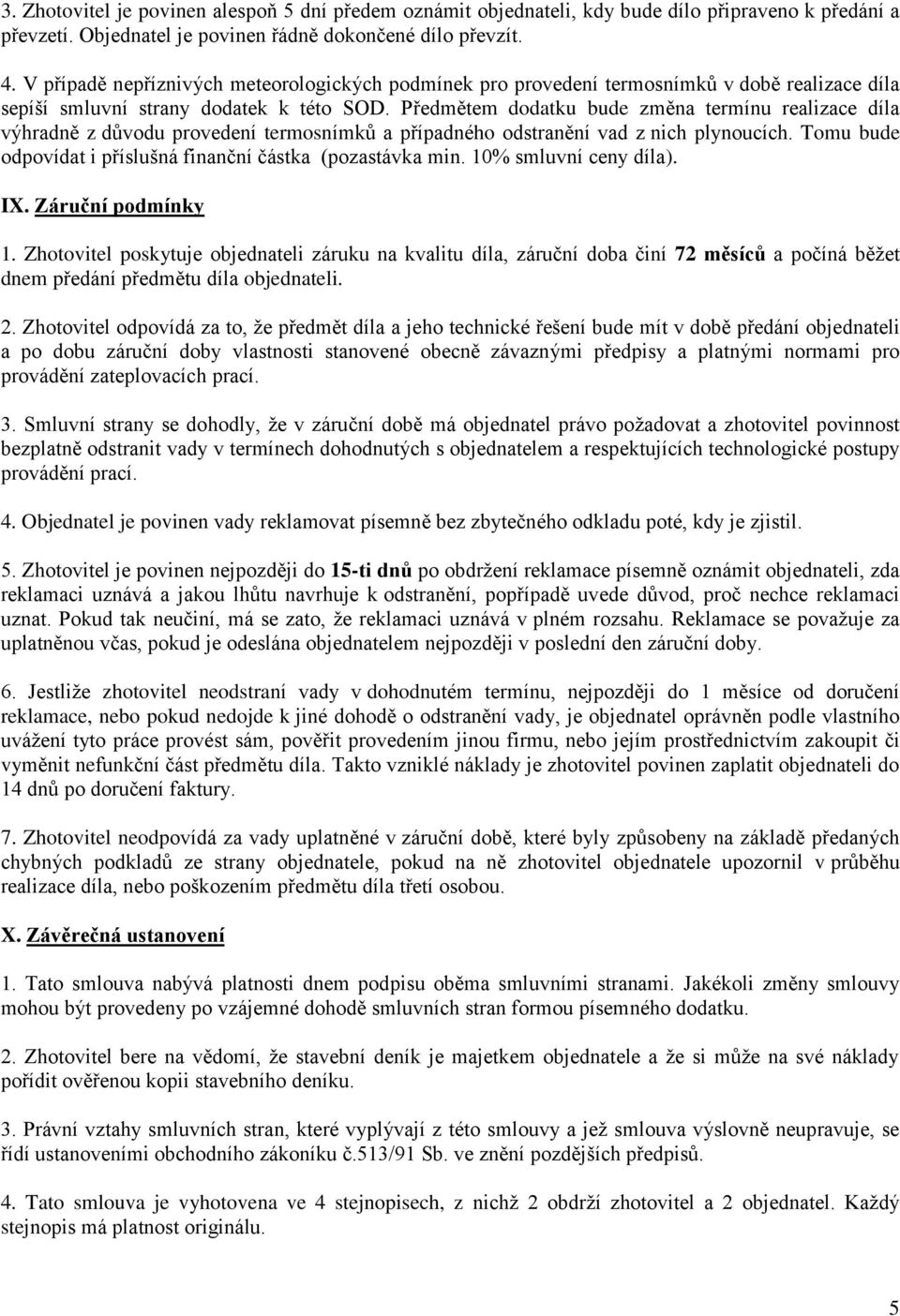 Předmětem dodatku bude změna termínu realizace díla výhradně z důvodu provedení termosnímků a případného odstranění vad z nich plynoucích.