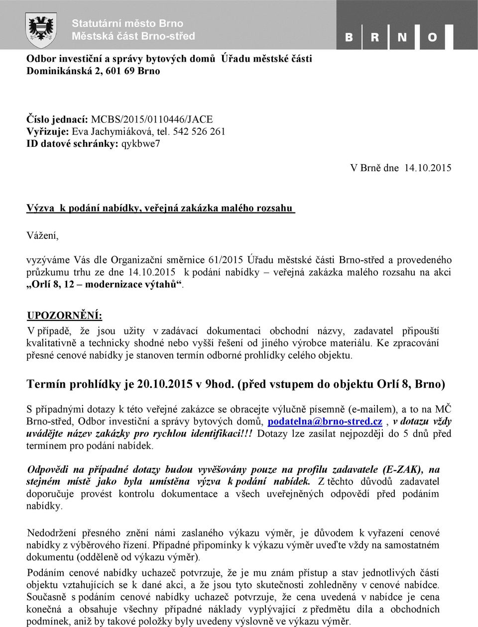 2015 Výzva k podání nabídky, veřejná zakázka malého rozsahu Vážení, vyzýváme Vás dle Organizační směrnice 61/2015 Úřadu městské části Brno-střed a provedeného průzkumu trhu ze dne 14.10.