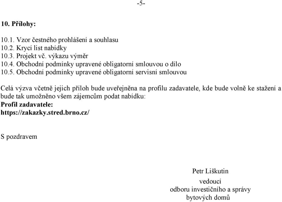 Obchodní podmínky upravené obligatorní servisní smlouvou Celá výzva včetně jejich příloh bude uveřejněna na profilu zadavatele,