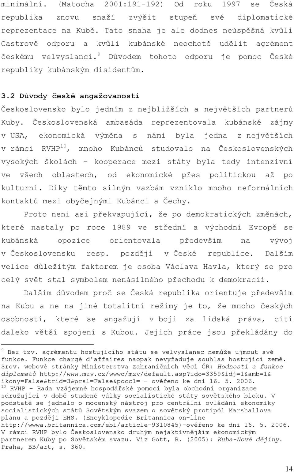 2 Důvody české angažovanosti Československo bylo jedním z nejbližších a největších partnerů Kuby.