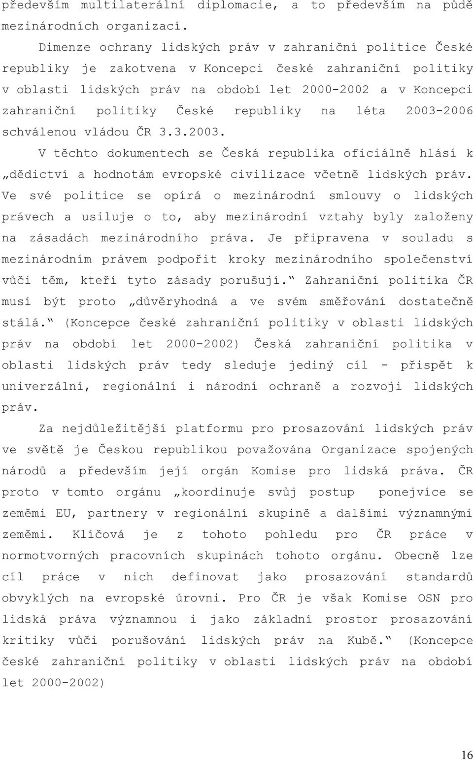 České republiky na léta 2003-2006 schválenou vládou ČR 3.3.2003. V těchto dokumentech se Česká republika oficiálně hlásí k dědictví a hodnotám evropské civilizace včetně lidských práv.