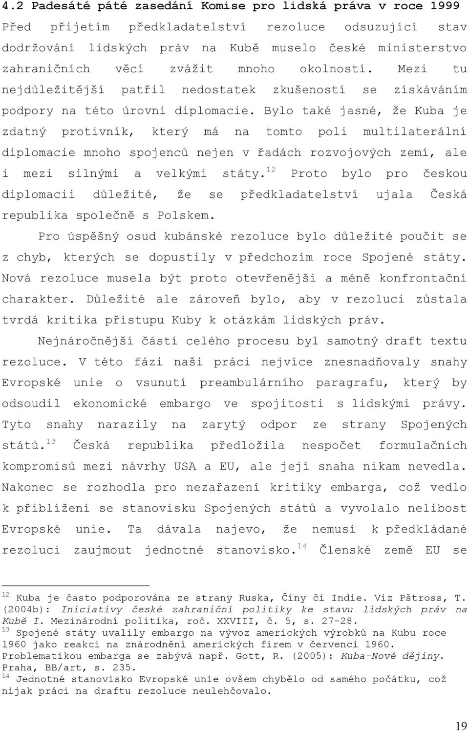 Bylo také jasné, že Kuba je zdatný protivník, který má na tomto poli multilaterální diplomacie mnoho spojenců nejen v řadách rozvojových zemí, ale i mezi silnými a velkými státy.