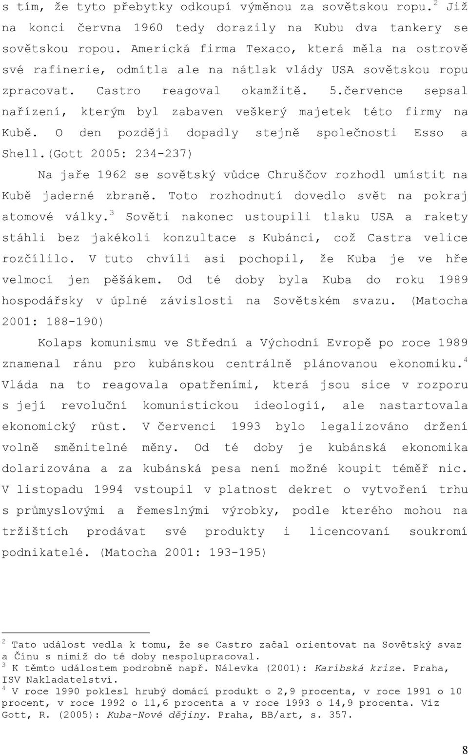 července sepsal nařízení, kterým byl zabaven veškerý majetek této firmy na Kubě. O den později dopadly stejně společnosti Esso a Shell.