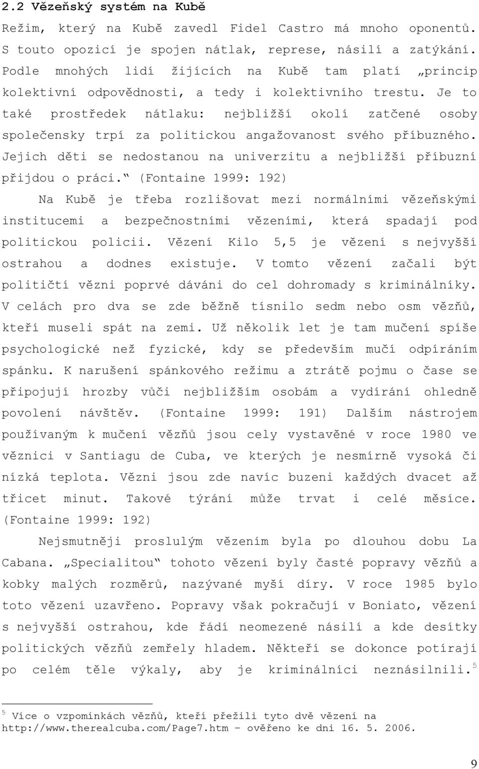 Je to také prostředek nátlaku: nejbližší okolí zatčené osoby společensky trpí za politickou angažovanost svého příbuzného. Jejich děti se nedostanou na univerzitu a nejbližší příbuzní přijdou o práci.