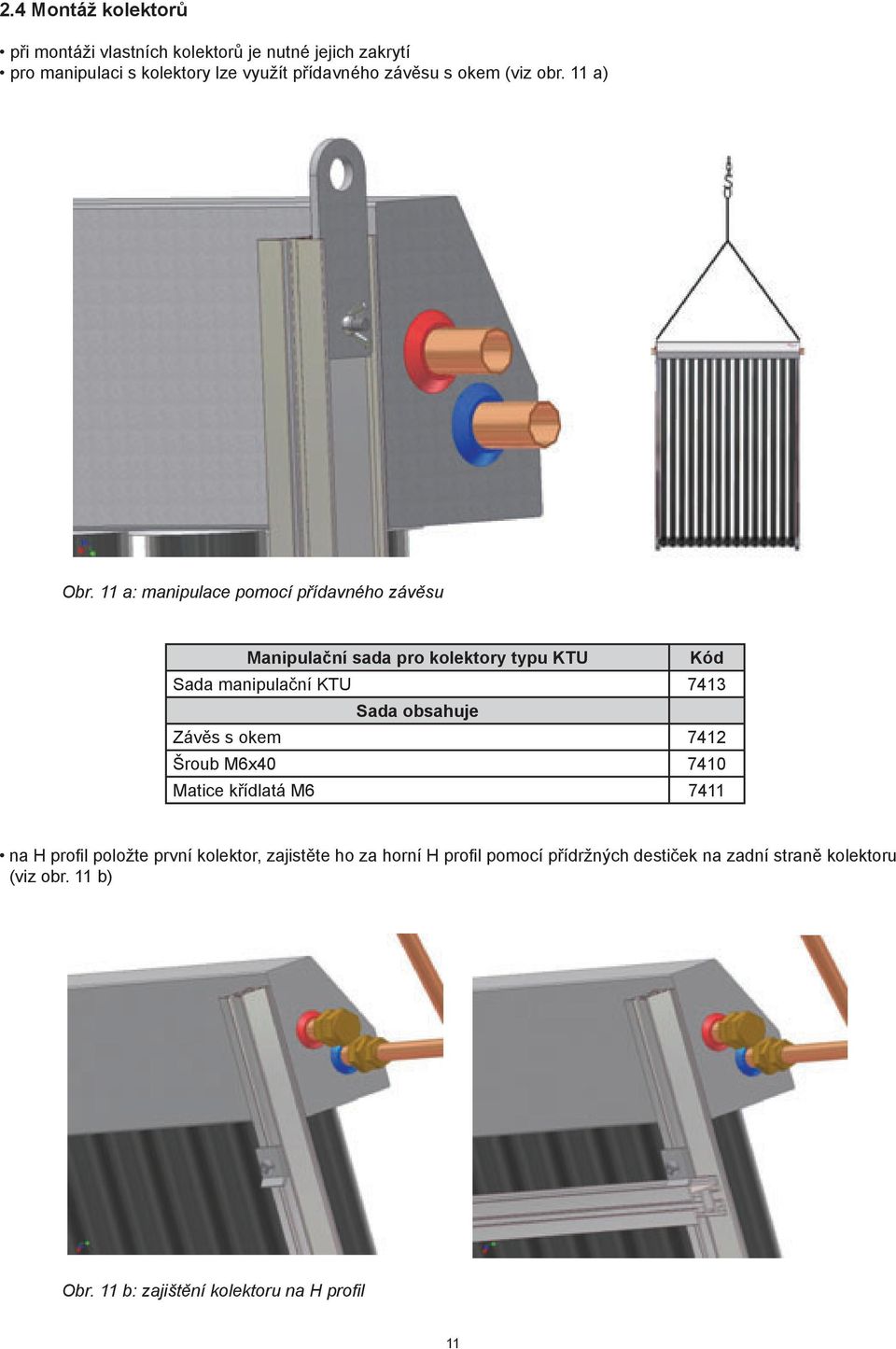 11 a: manipulace pomocí přídavného závěsu Manipulační sada pro kolektory typu KTU Kód Sada manipulační KTU 7413 Sada obsahuje Závěs