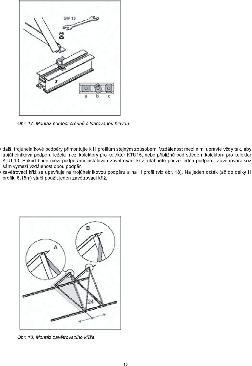 KTU 10. Pokud bude mezi podpěrami instalován zavětrovací kříž, utáhněte pouze jednu podpěru. Zavětrovací kříž sám vymezí vzdálenost obou podpěr.