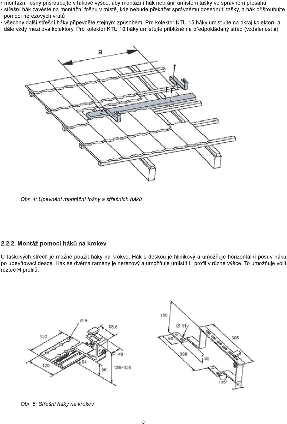Pro kolektor KTU 10 háky umisťujte přibližně na předpokládaný střed (vzdálenost a) Obr. 4: Upevnění montážní fošny a střešních háků 2.