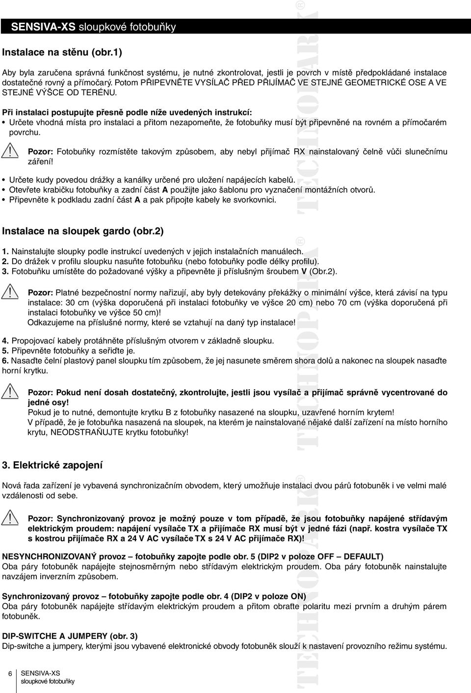 Při instalaci postupujte přesně podle níže uvedených instrukcí: Určete vhodná místa pro instalaci a přitom nezapomeňte, že fotobuňky musí být připevněné na rovném a přímočarém povrchu.