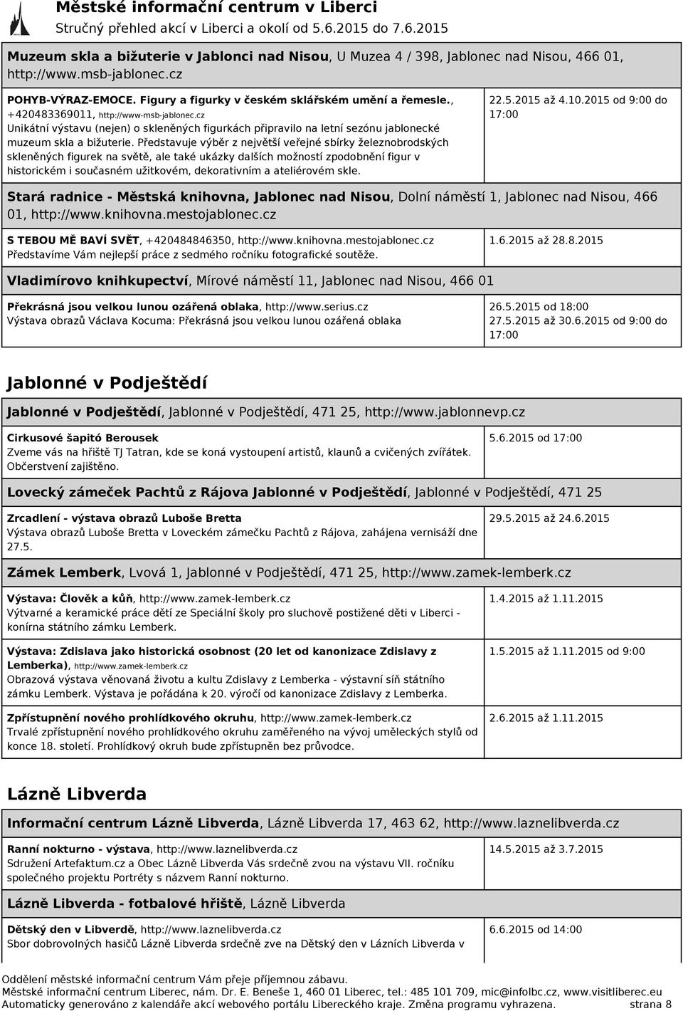 Představuje výběr z největší veřejné sbírky železnobrodských skleněných figurek na světě, ale také ukázky dalších možností zpodobnění figur v historickém i současném užitkovém, dekorativním a