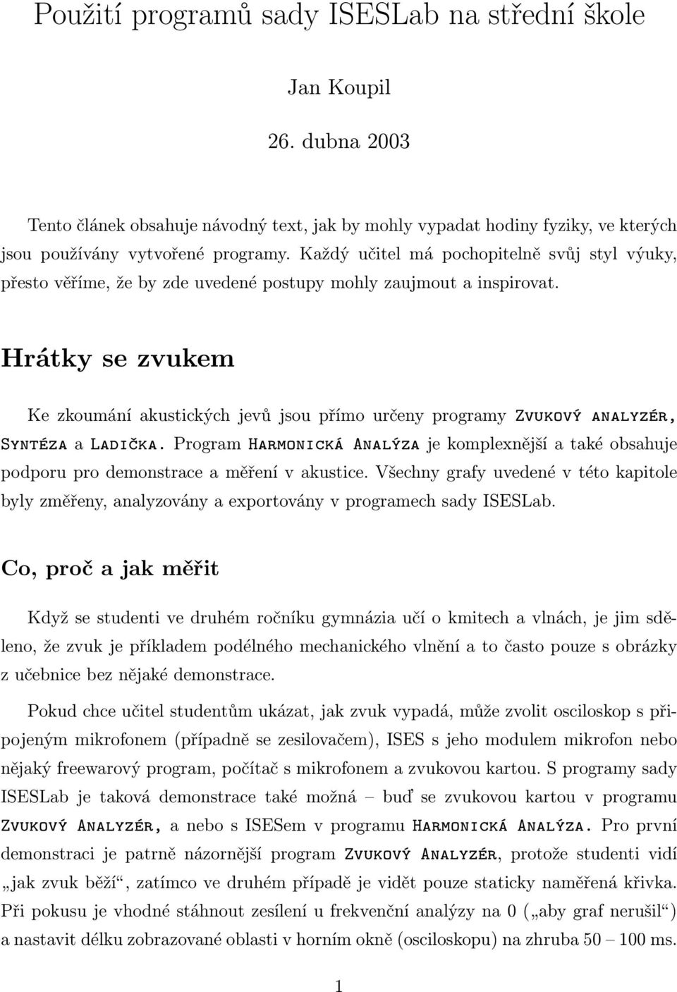 Hrátky se zvukem Ke zkoumání akustických jevů jsou přímo určeny programy Zvukový analyzér, Syntéza a Ladička.