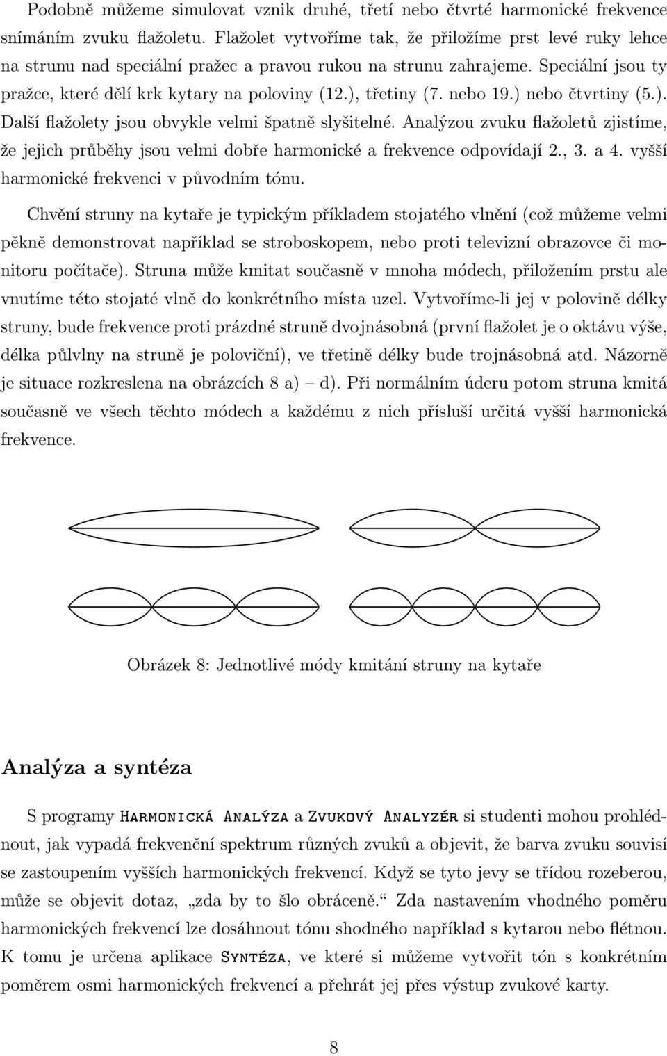 ), třetiny (7. nebo 19.) nebo čtvrtiny (5.). Další flažolety jsou obvykle velmi špatně slyšitelné.