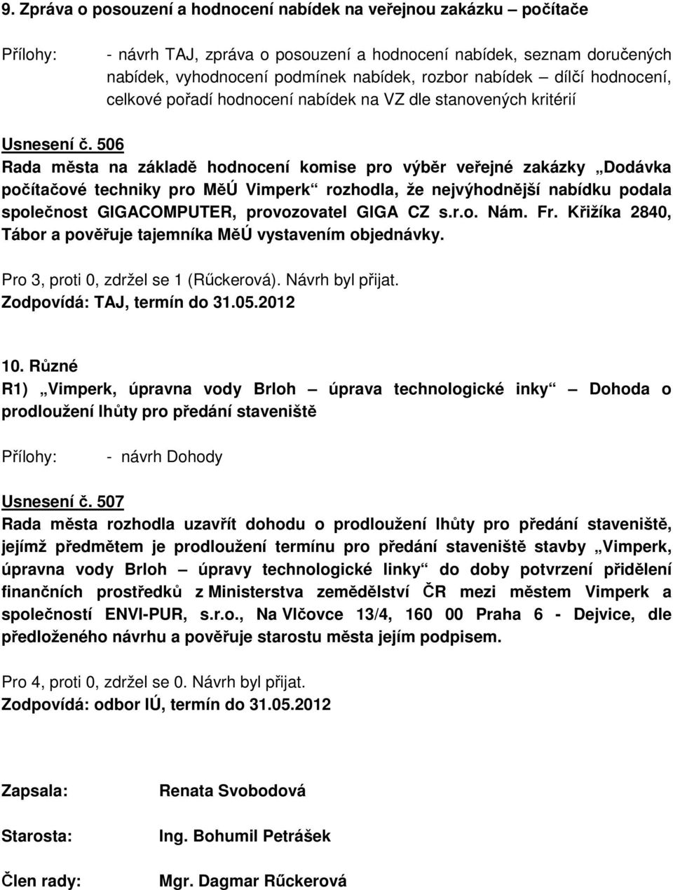 506 Rada města na základě hodnocení komise pro výběr veřejné zakázky Dodávka počítačové techniky pro MěÚ Vimperk rozhodla, že nejvýhodnější nabídku podala společnost GIGACOMPUTER, provozovatel GIGA