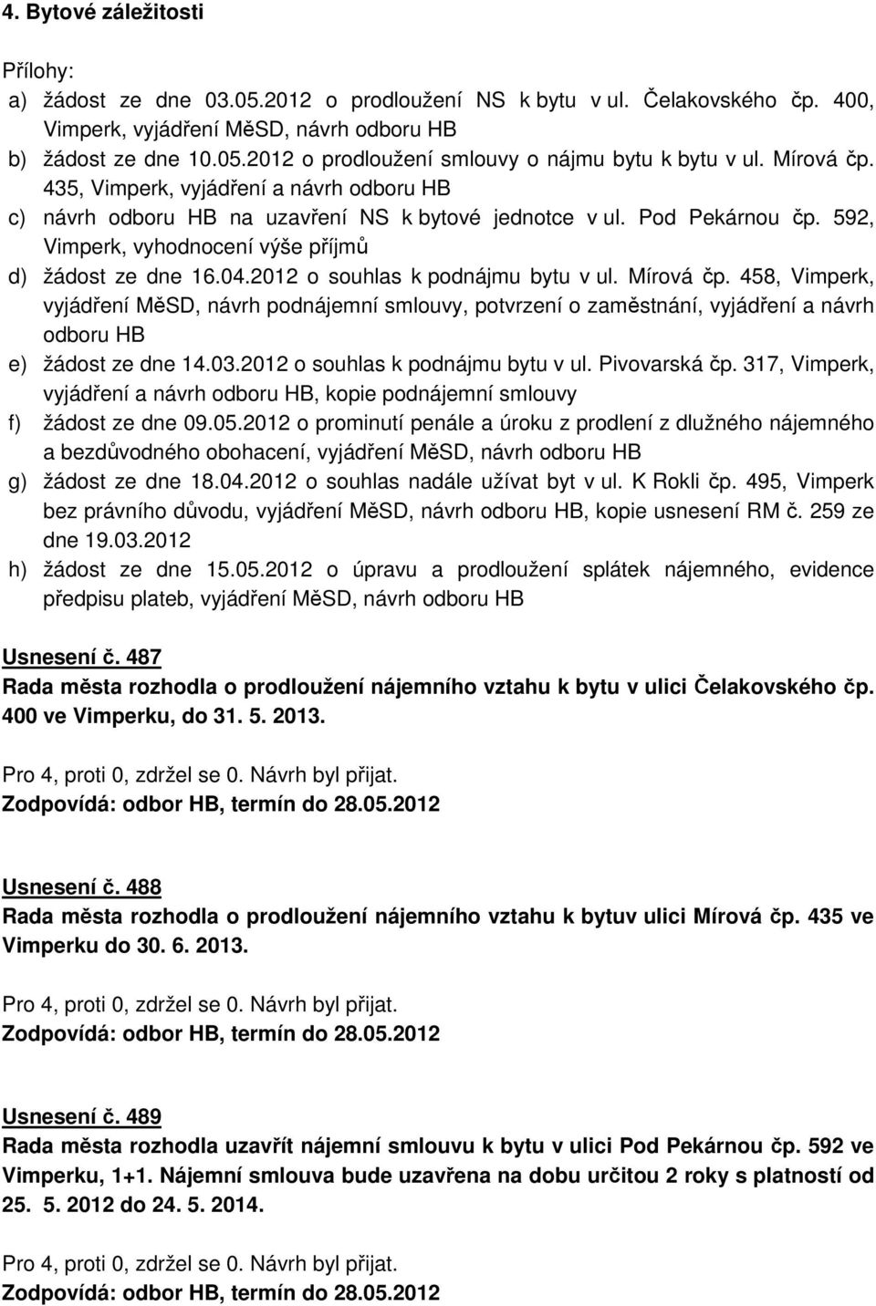 2012 o souhlas k podnájmu bytu v ul. Mírová čp. 458, Vimperk, vyjádření MěSD, návrh podnájemní smlouvy, potvrzení o zaměstnání, vyjádření a návrh odboru HB e) žádost ze dne 14.03.