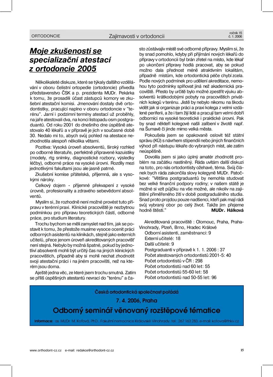 prezidenta MUDr. Pekárka k tomu, že prosadili účast zástupců komory ve zkušební atestační komisi. Jmenování dostaly dvě ortodontistky, pracující naplno v oboru ortodoncie v "terénu".