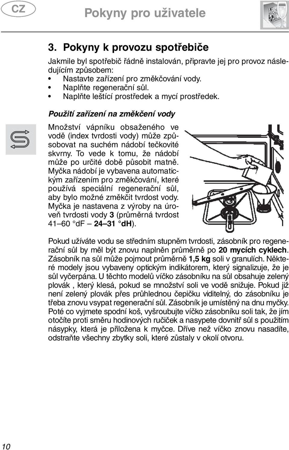 Použití zařízení na změkčení vody Množství vápníku obsaženého ve vodě (index tvrdosti vody) může způsobovat na suchém nádobí tečkovité skvrny.
