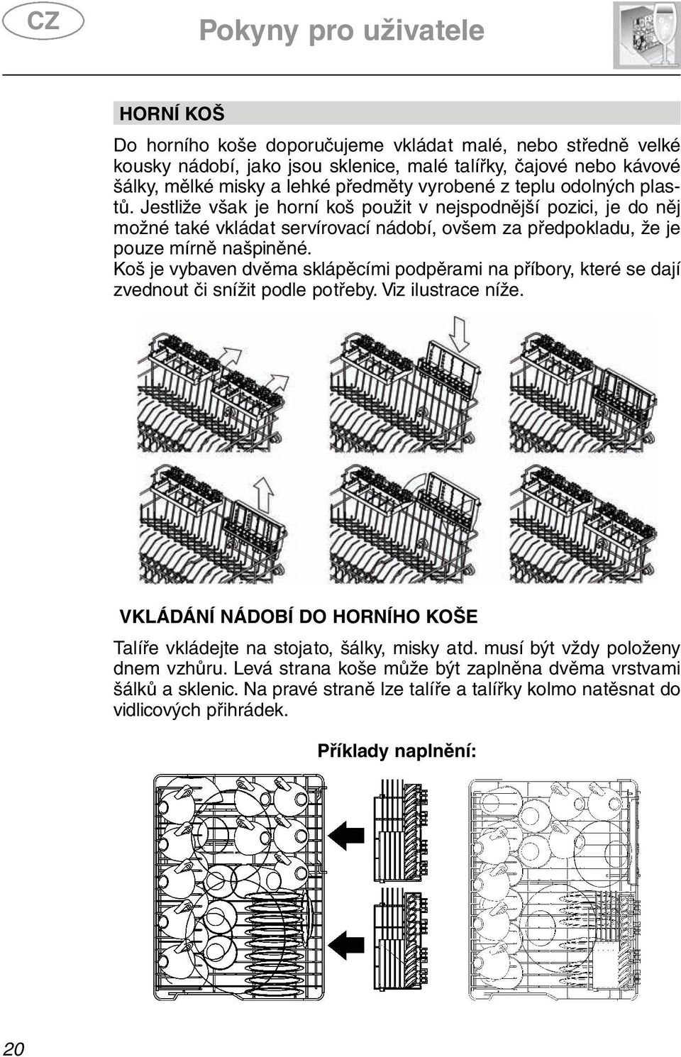 Koš je vybaven dvěma sklápěcími podpěrami na příbory, které se dají zvednout či snížit podle potřeby. Viz ilustrace níže.